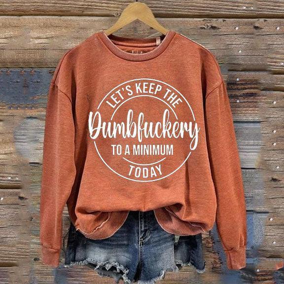 Let’s keep The Dumbfuckery To a Minimum Today Sweatshirt - Giftifymama